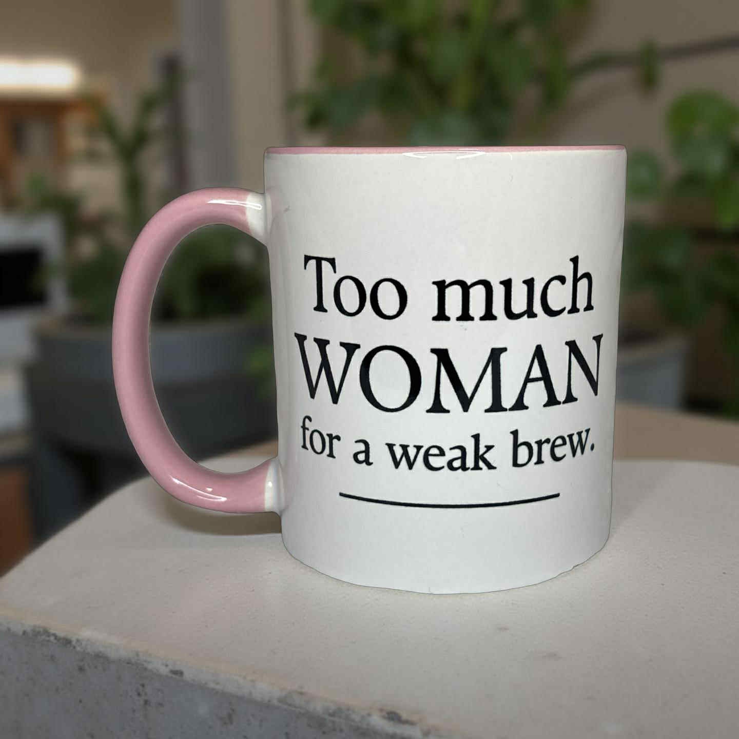 6- Too Much Woman for a Weak Brew Mug